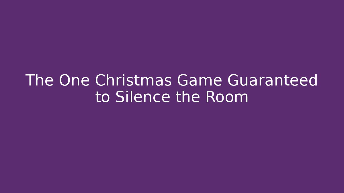 The One Christmas Game Guaranteed to Silence the Room