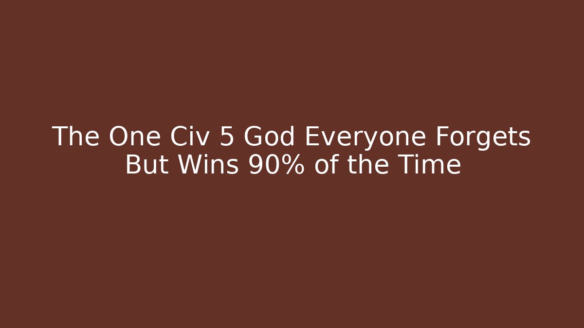 The One Civ 5 God Everyone Forgets But Wins 90% of the Time