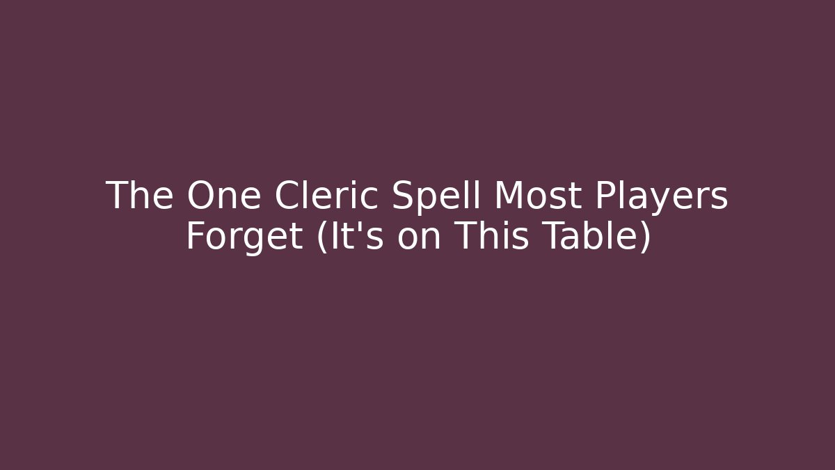 The One Cleric Spell Most Players Forget (It's on This Table)