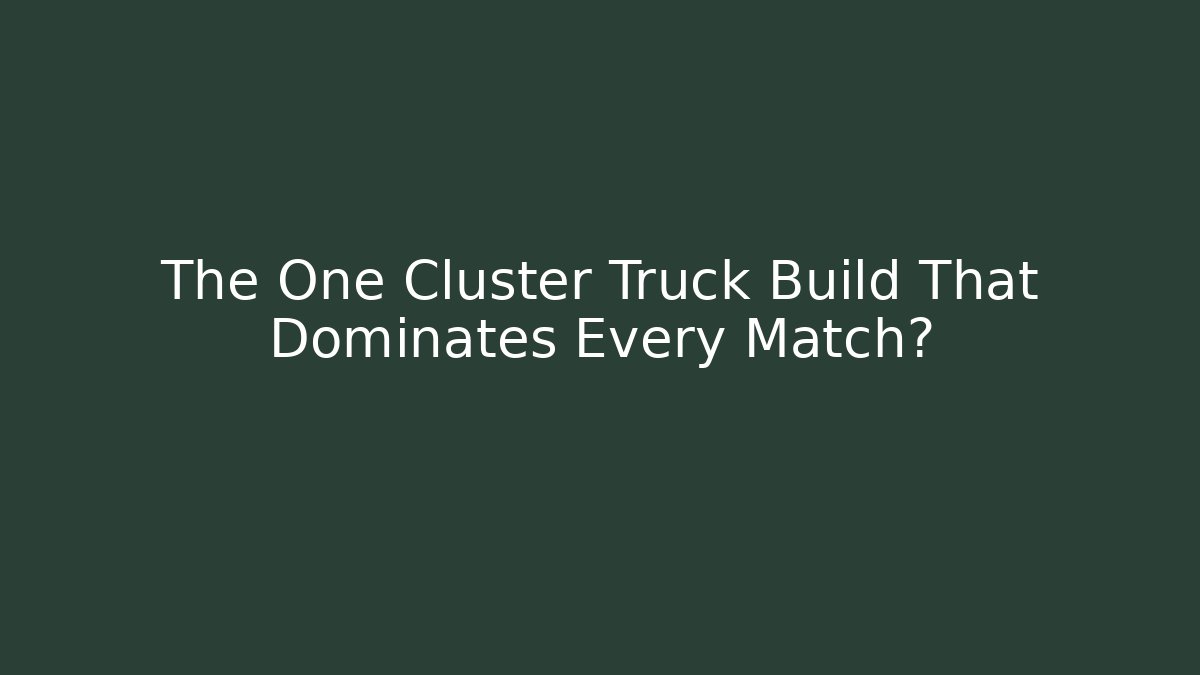 The One Cluster Truck Build That Dominates Every Match? - Método de Aprovação