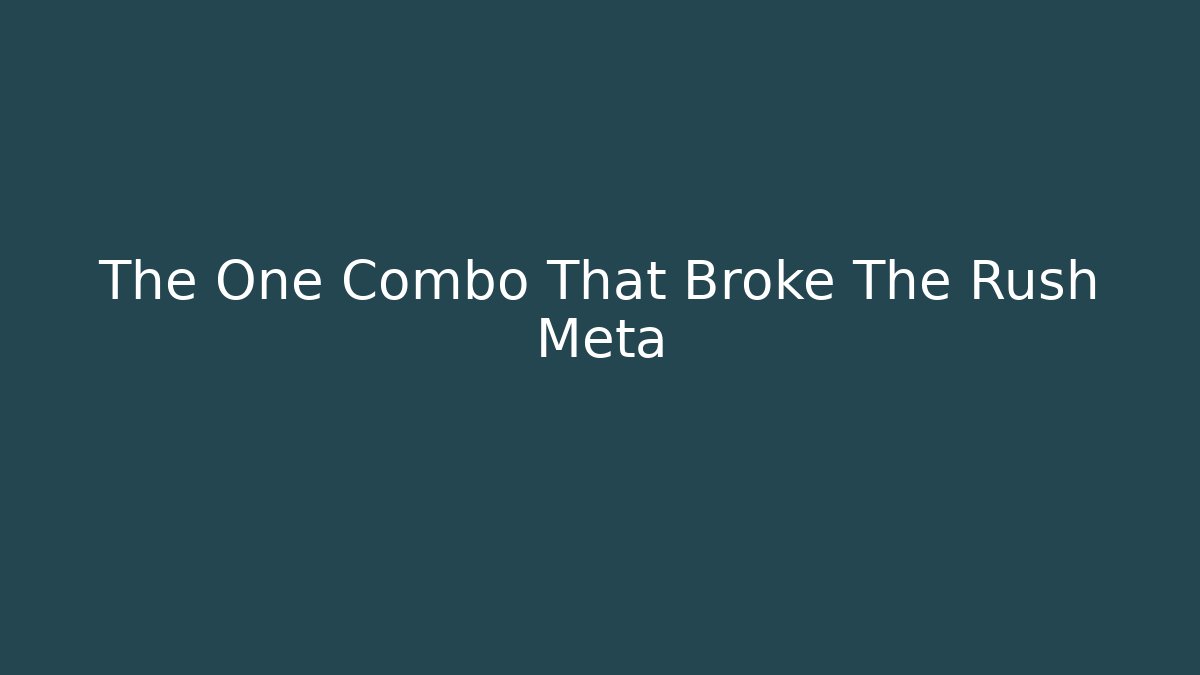 The One Combo That Broke The Rush Meta
