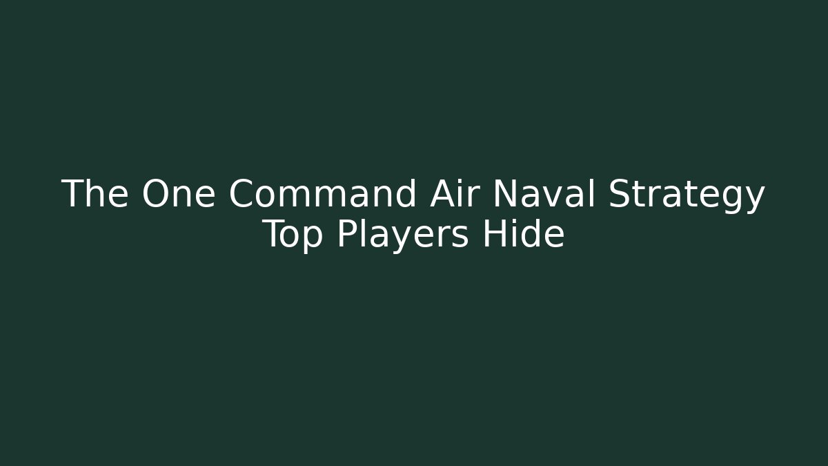 The One Command Air Naval Strategy Top Players Hide - Método de Aprovação