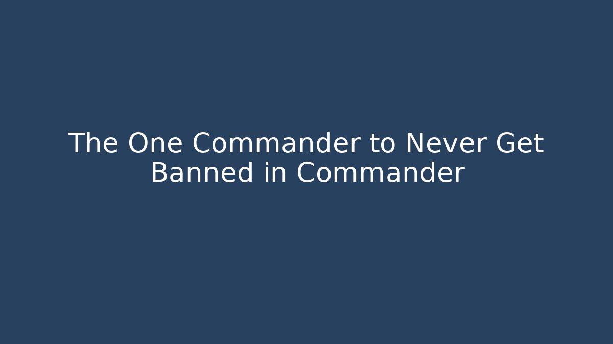 The One Commander to Never Get Banned in Commander