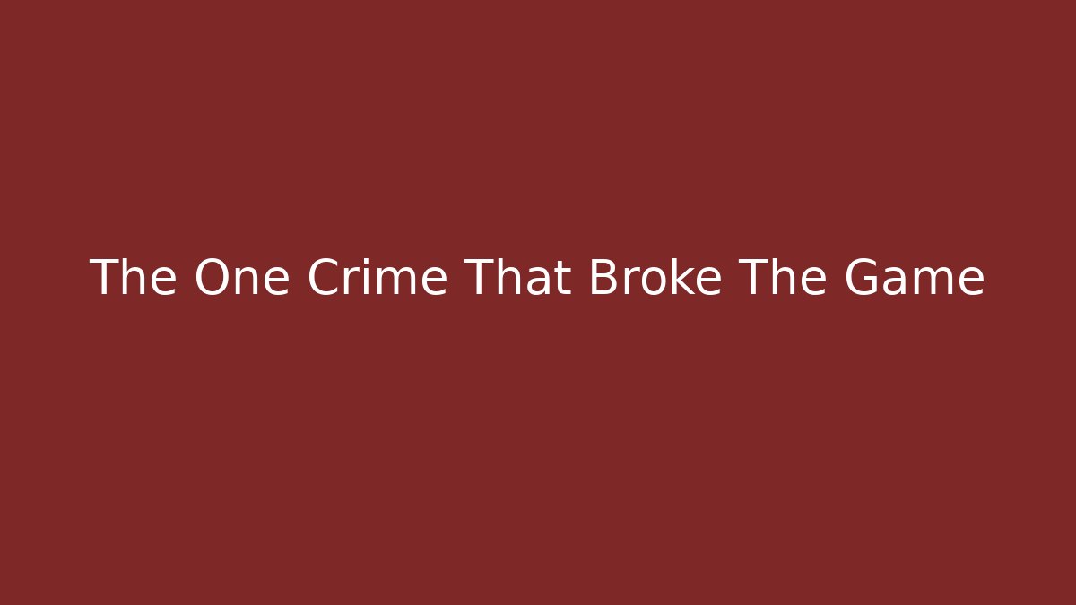 The One Crime That Broke The Game