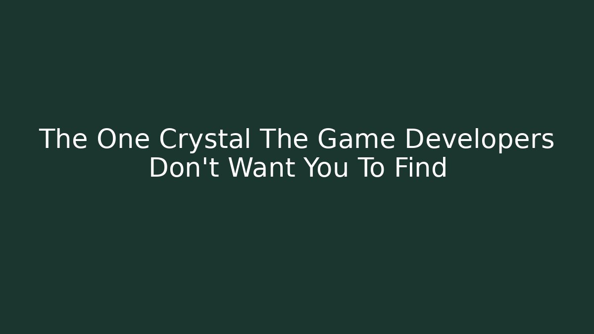 The One Crystal The Game Developers Don't Want You To Find