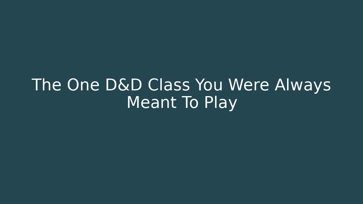 The One D&D Class You Were Always Meant To Play