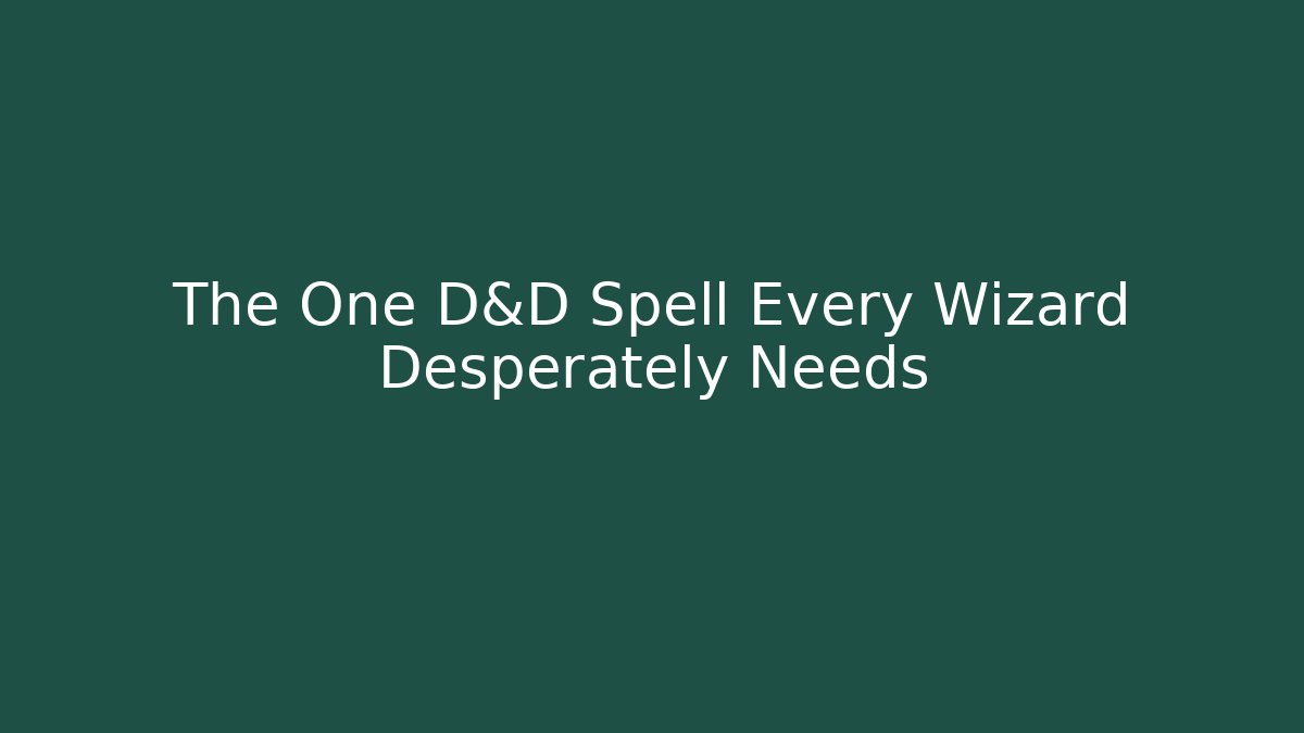 The One D&D Spell Every Wizard Desperately Needs