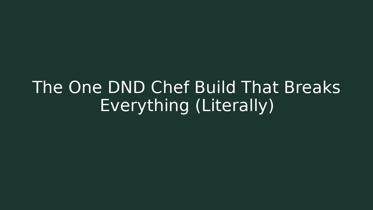 The One DND Chef Build That Breaks Everything (Literally) - Método de Aprovação