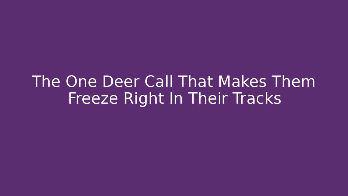 The One Deer Call That Makes Them Freeze Right In Their Tracks