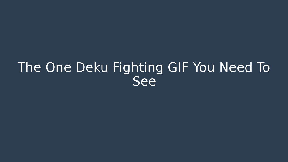 The One Deku Fighting GIF You Need To See