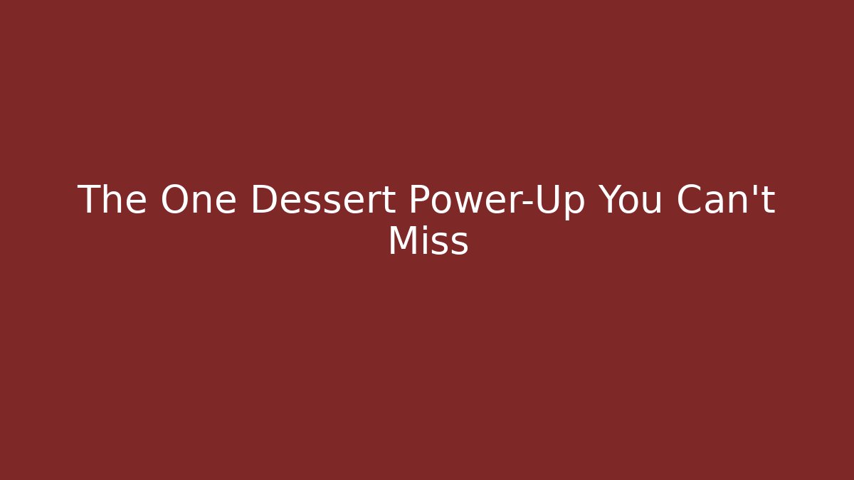 The One Dessert Power-Up You Can't Miss