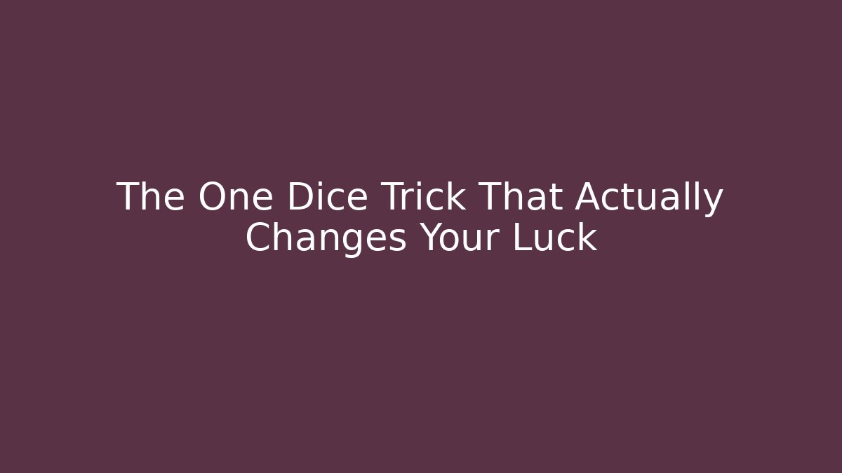 The One Dice Trick That Actually Changes Your Luck