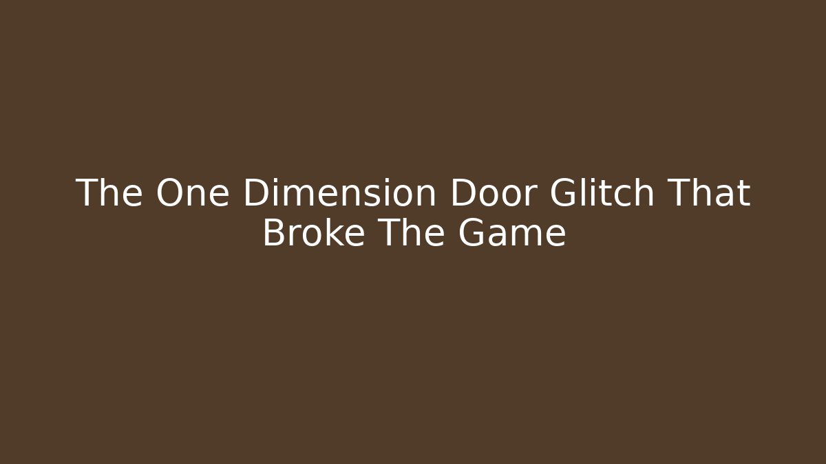 The One Dimension Door Glitch That Broke The Game