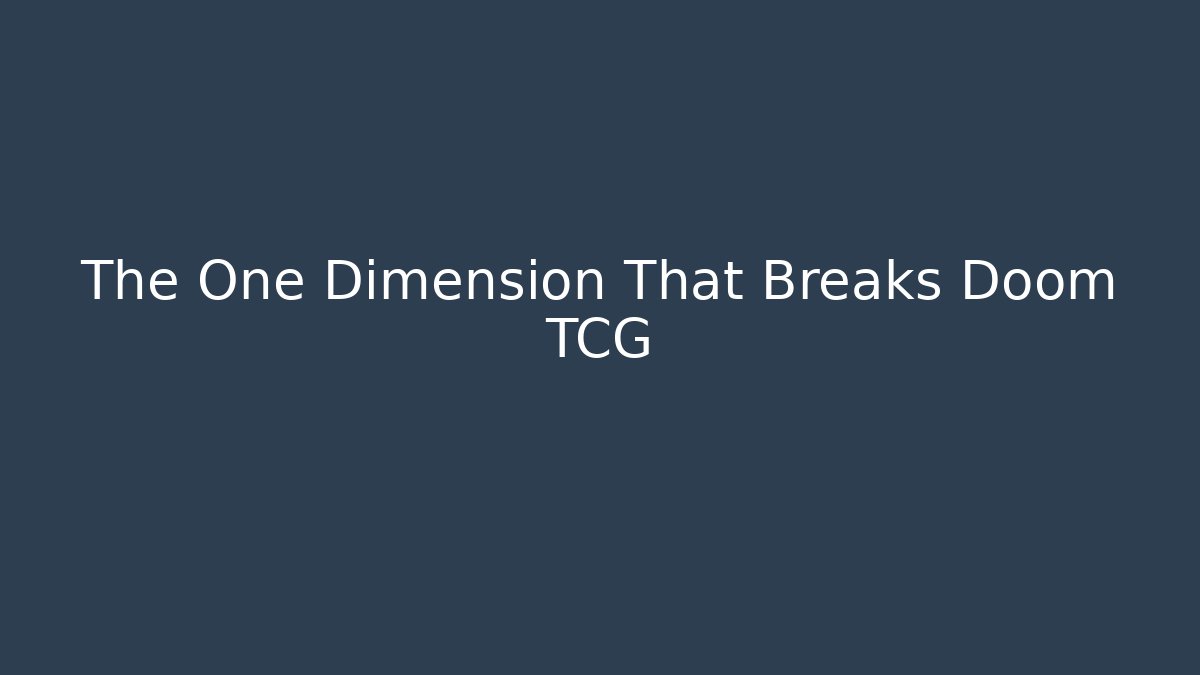 The One Dimension That Breaks Doom TCG