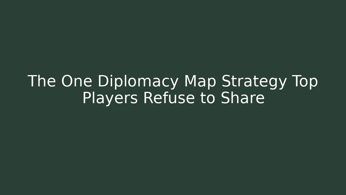 The One Diplomacy Map Strategy Top Players Refuse to Share