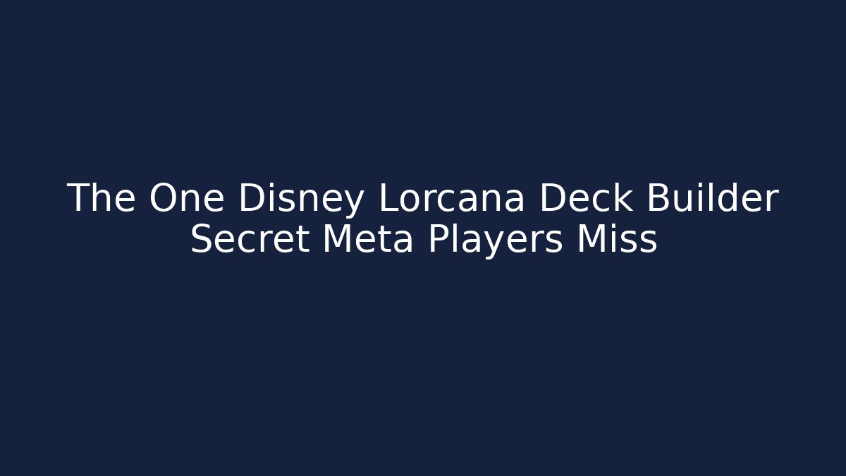 The One Disney Lorcana Deck Builder Secret Meta Players Miss