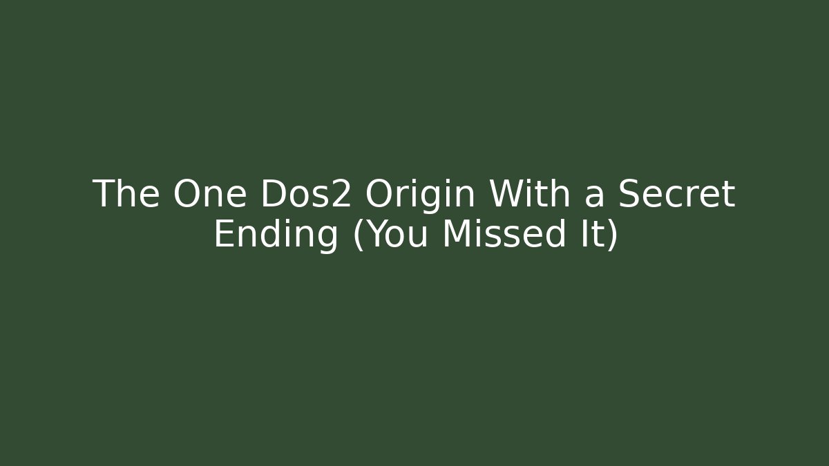 The One Dos2 Origin With a Secret Ending (You Missed It)