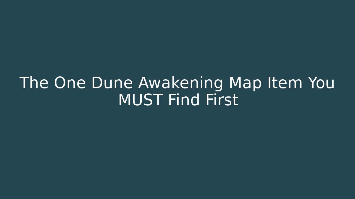 The One Dune Awakening Map Item You MUST Find First - Método de Aprovação