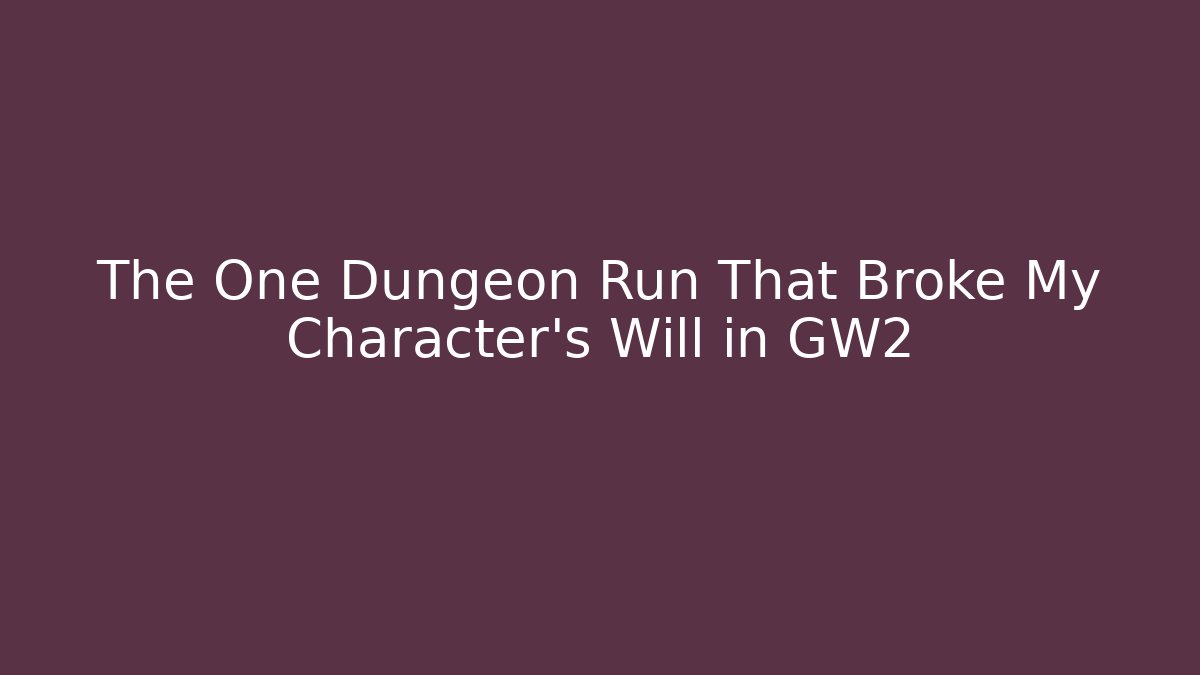 The One Dungeon Run That Broke My Character's Will in GW2