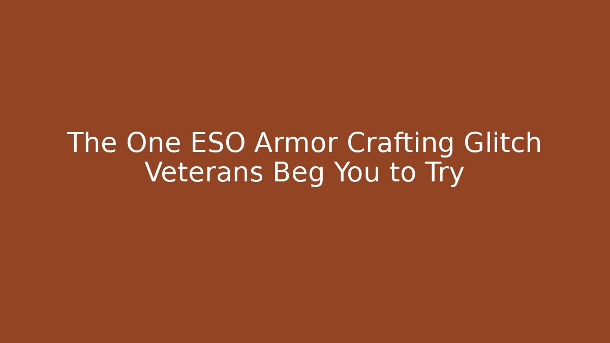 The One ESO Armor Crafting Glitch Veterans Beg You to Try