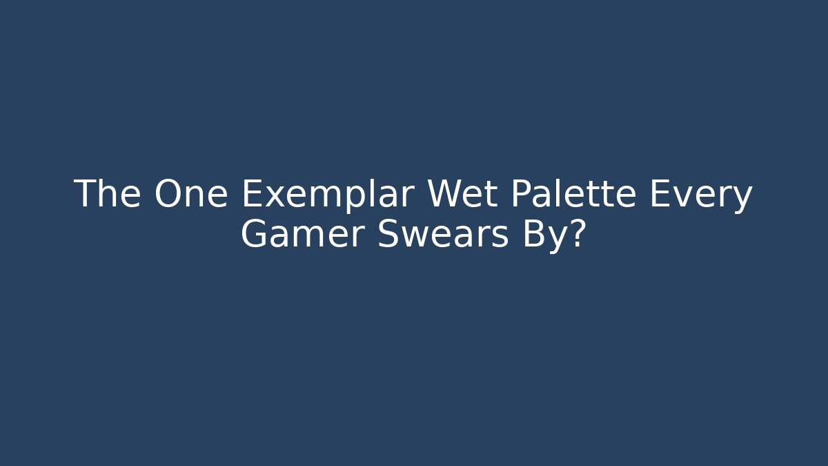 The One Exemplar Wet Palette Every Gamer Swears By?