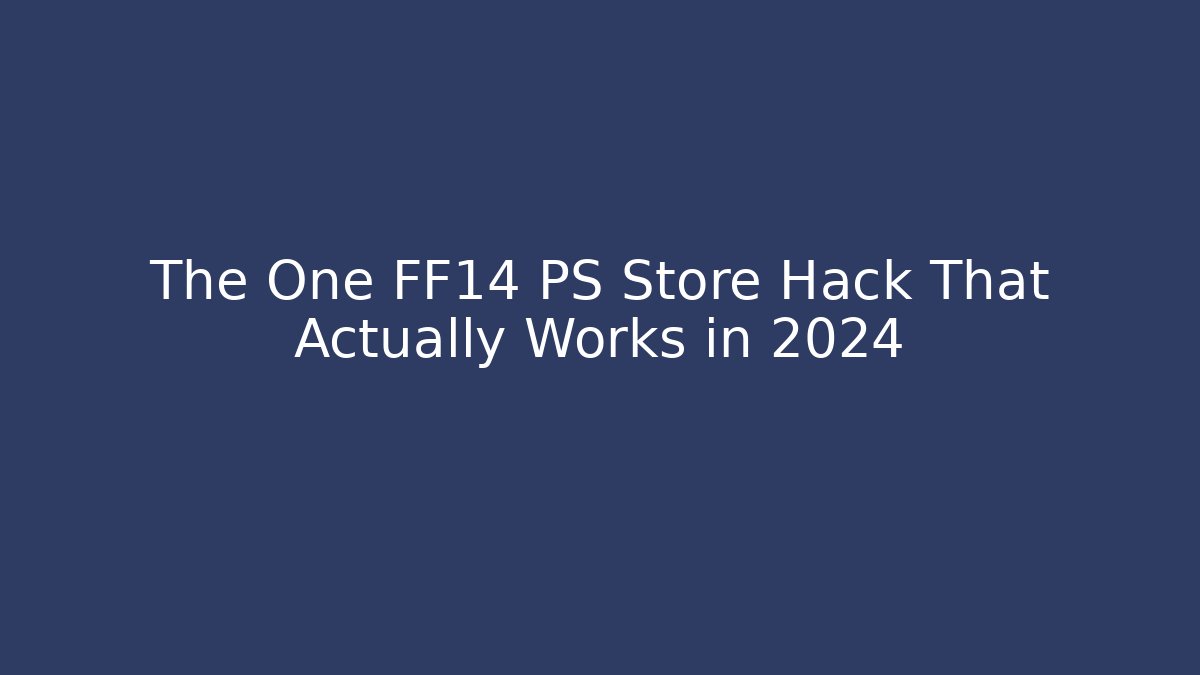 The One FF14 PS Store Hack That Actually Works in 2024