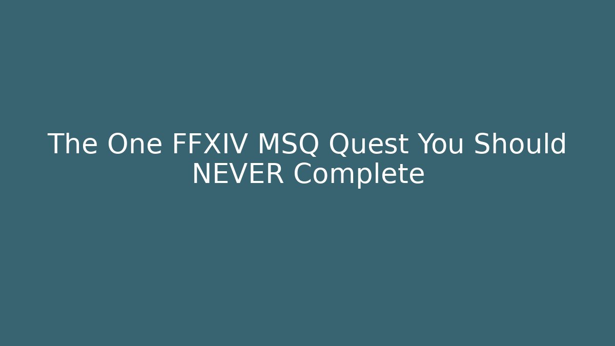 The One FFXIV MSQ Quest You Should NEVER Complete