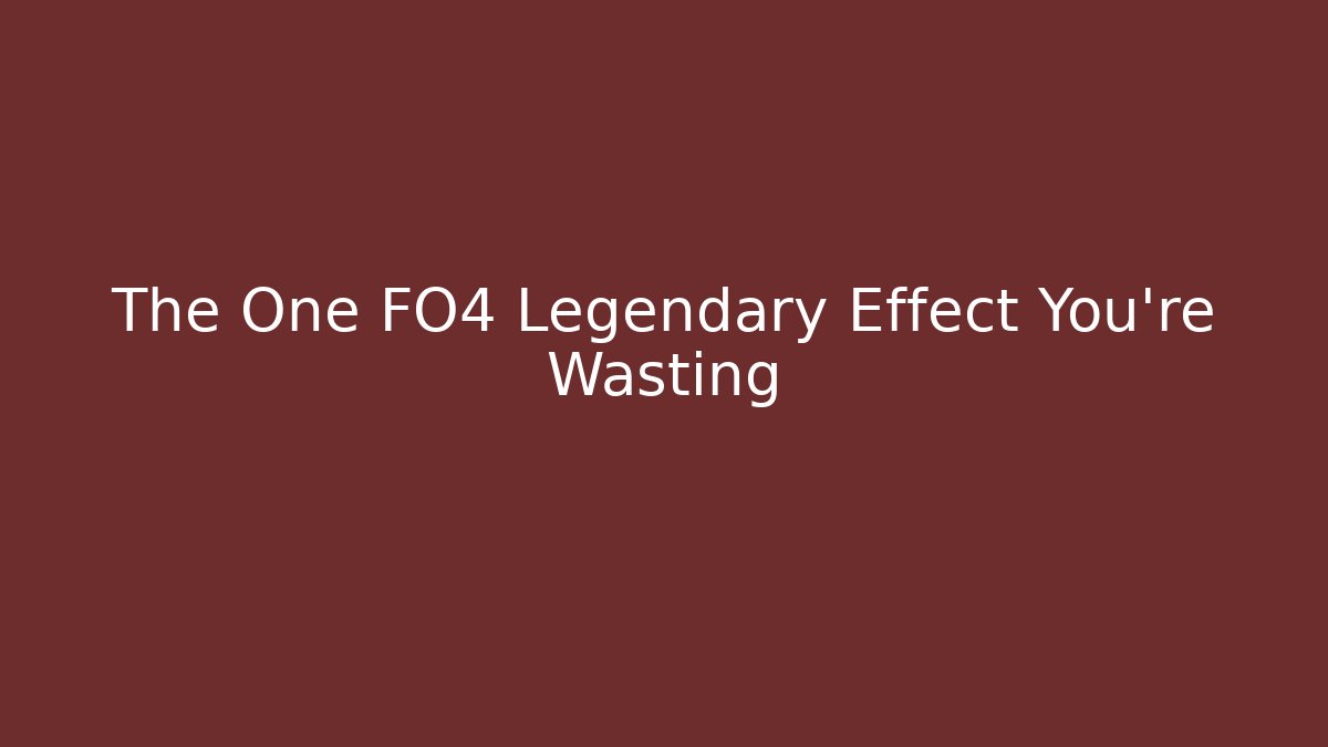 The One FO4 Legendary Effect You're Wasting