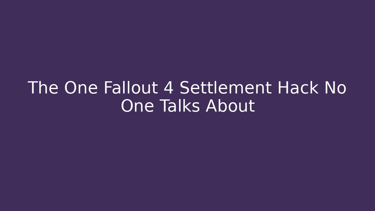 The One Fallout 4 Settlement Hack No One Talks About - Método de Aprovação