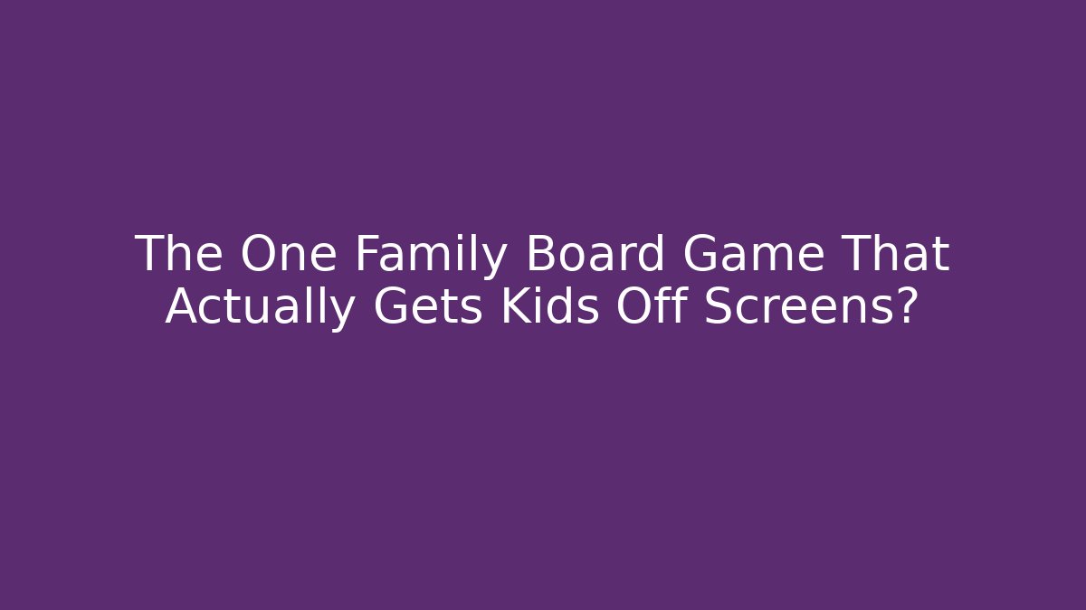 The One Family Board Game That Actually Gets Kids Off Screens?