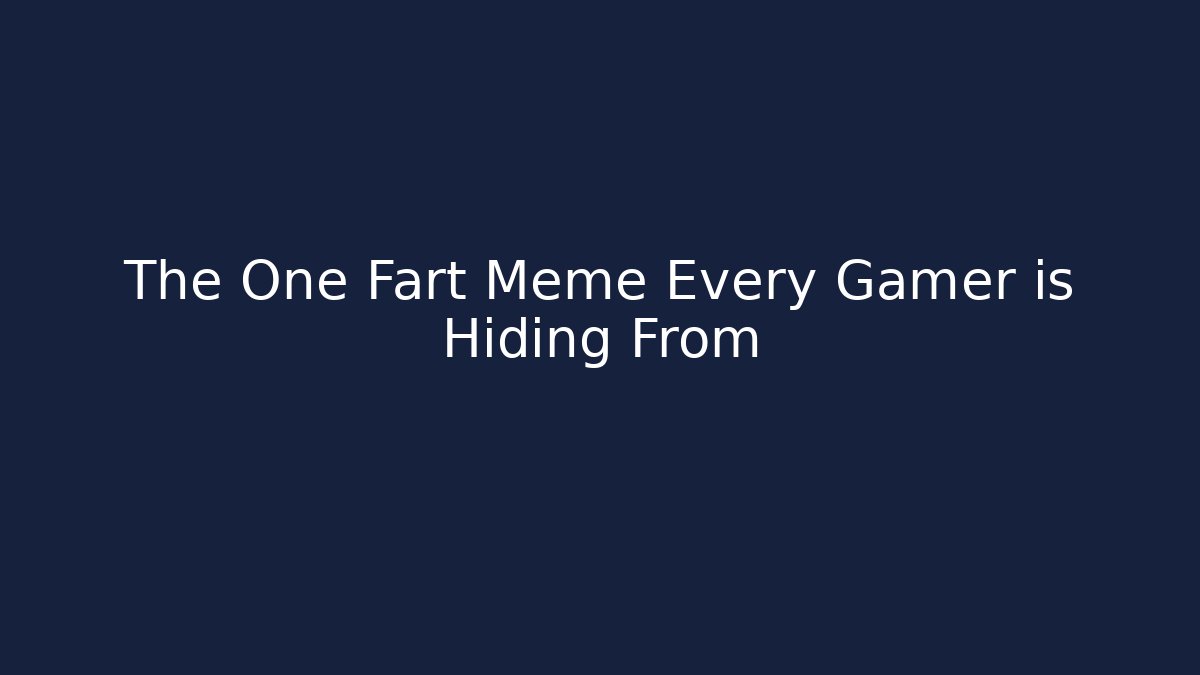 The One Fart Meme Every Gamer is Hiding From