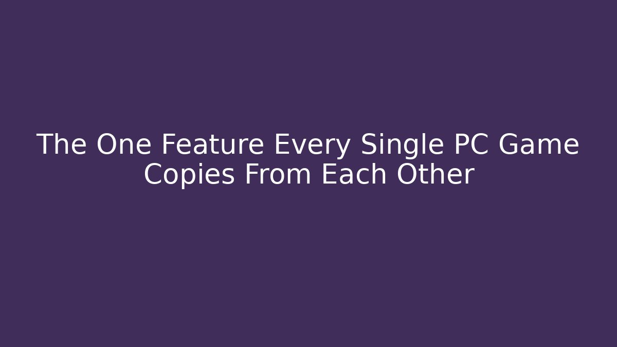 The One Feature Every Single PC Game Copies From Each Other - Método de Aprovação