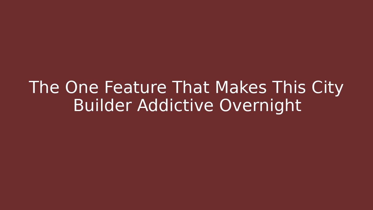 The One Feature That Makes This City Builder Addictive Overnight