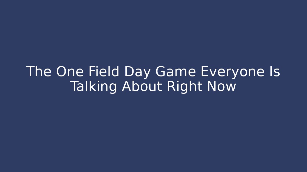 The One Field Day Game Everyone Is Talking About Right Now