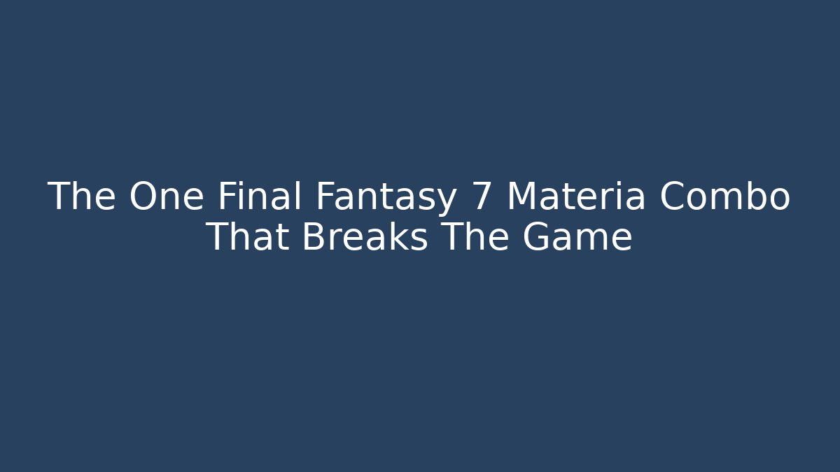 The One Final Fantasy 7 Materia Combo That Breaks The Game