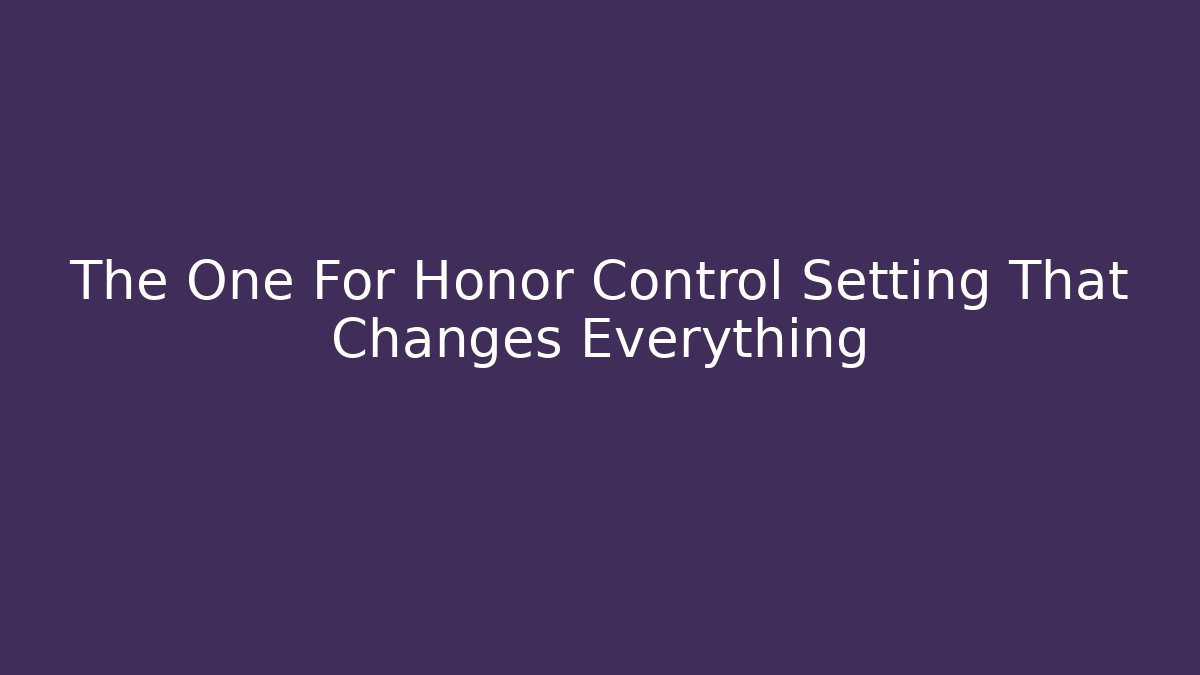 The One For Honor Control Setting That Changes Everything - Método de Aprovação