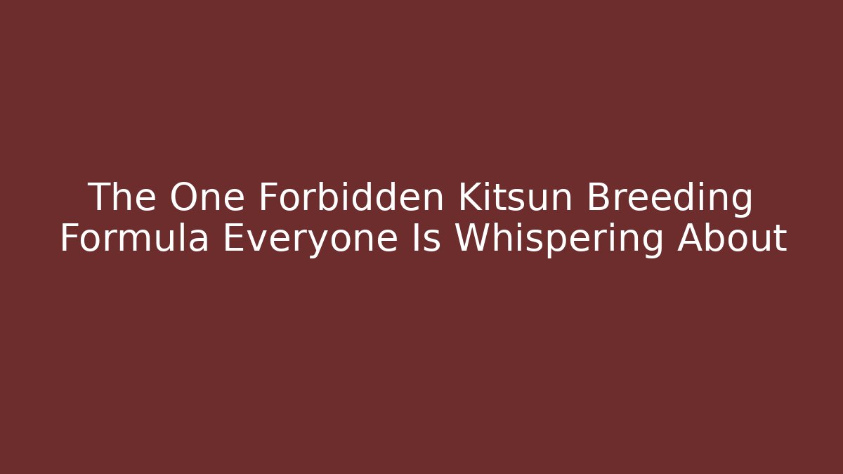 The One Forbidden Kitsun Breeding Formula Everyone Is Whispering About