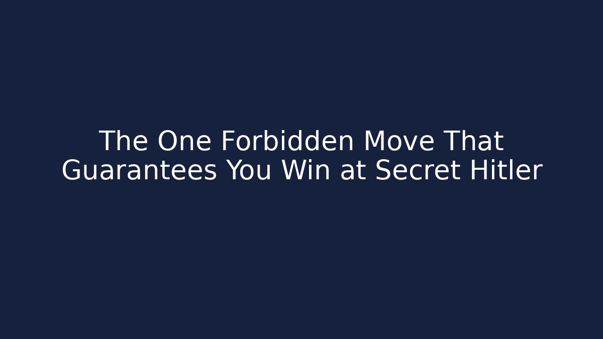 The One Forbidden Move That Guarantees You Win at Secret Hitler