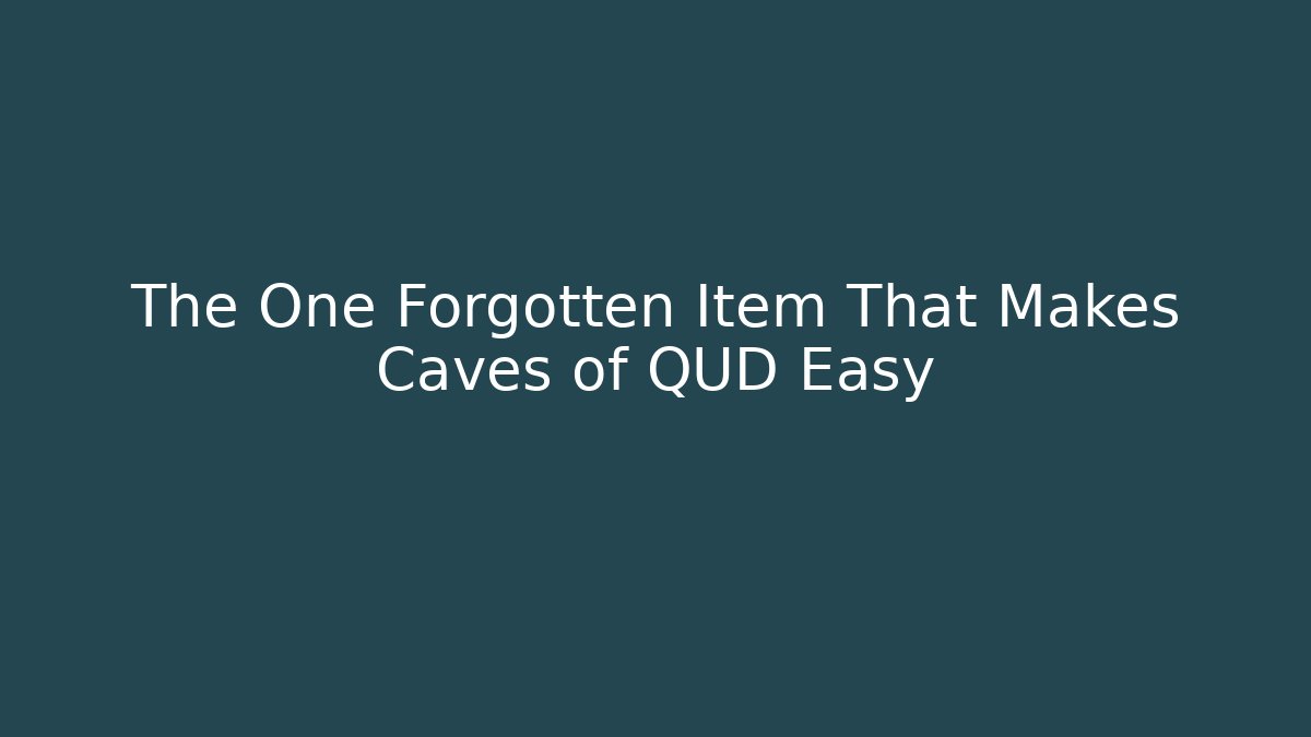 The One Forgotten Item That Makes Caves of QUD Easy