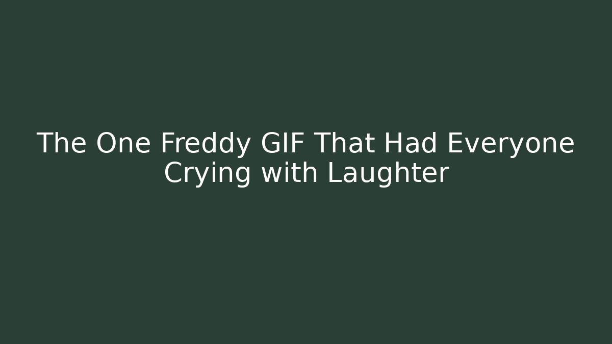 The One Freddy GIF That Had Everyone Crying with Laughter