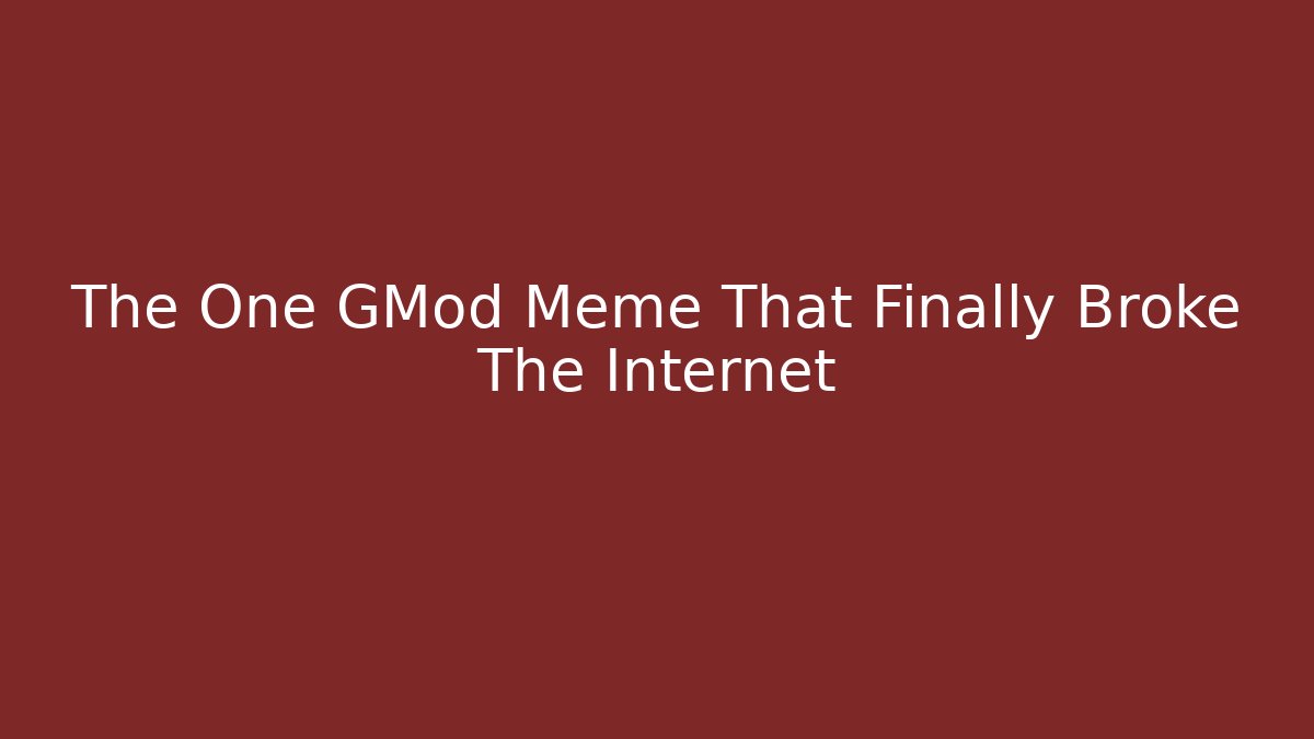 The One GMod Meme That Finally Broke The Internet