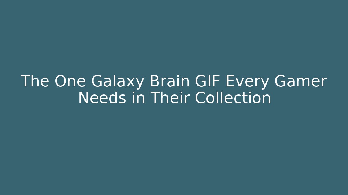 The One Galaxy Brain GIF Every Gamer Needs in Their Collection