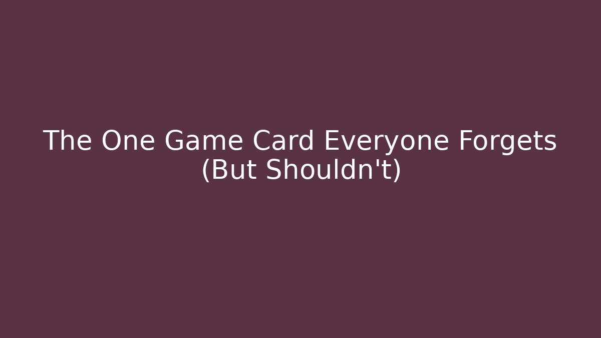 The One Game Card Everyone Forgets (But Shouldn't)