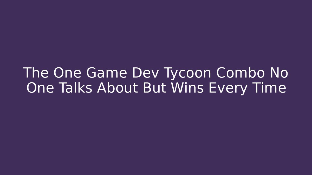 The One Game Dev Tycoon Combo No One Talks About But Wins Every Time - Método de Aprovação