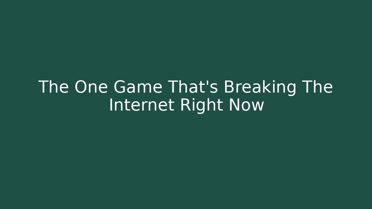 The One Game That's Breaking The Internet Right Now