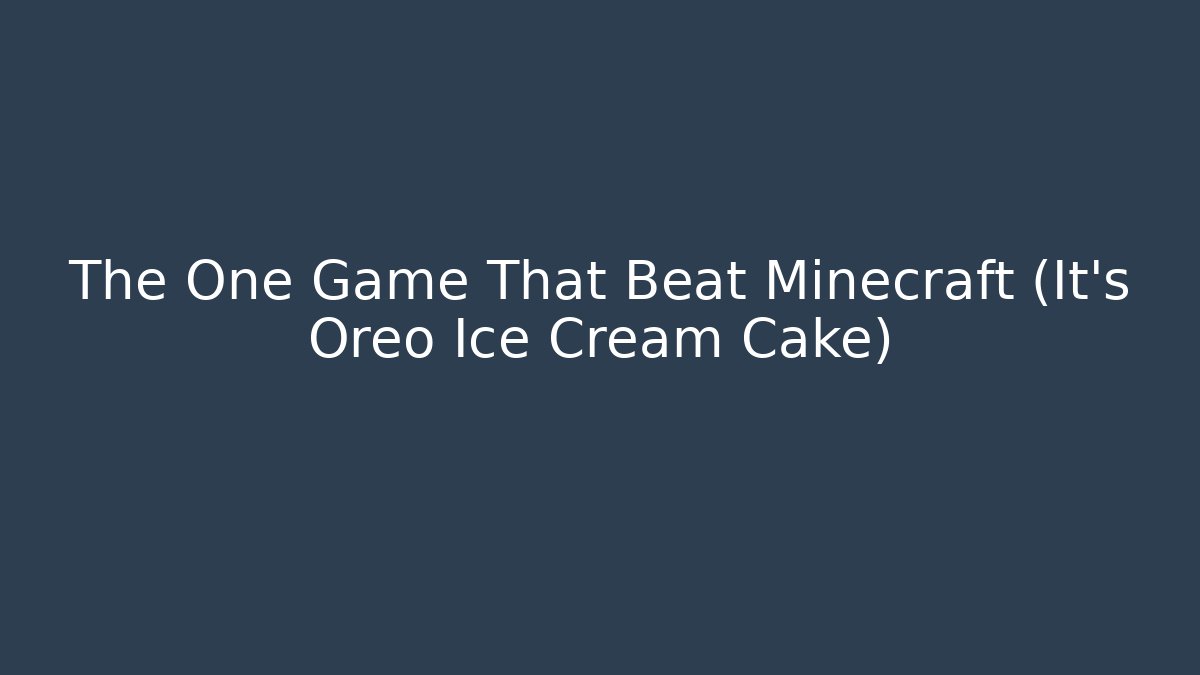 The One Game That Beat Minecraft (It’s Oreo Ice Cream Cake)