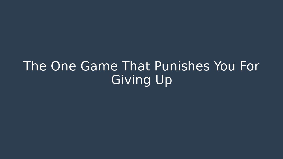 The One Game That Punishes You For Giving Up