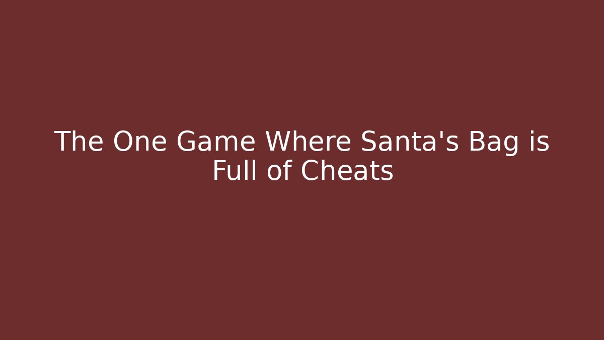 The One Game Where Santa's Bag is Full of Cheats