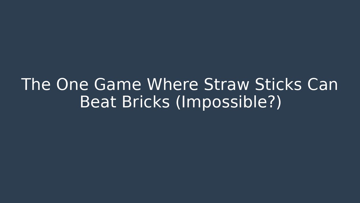 The One Game Where Straw Sticks Can Beat Bricks (Impossible?)