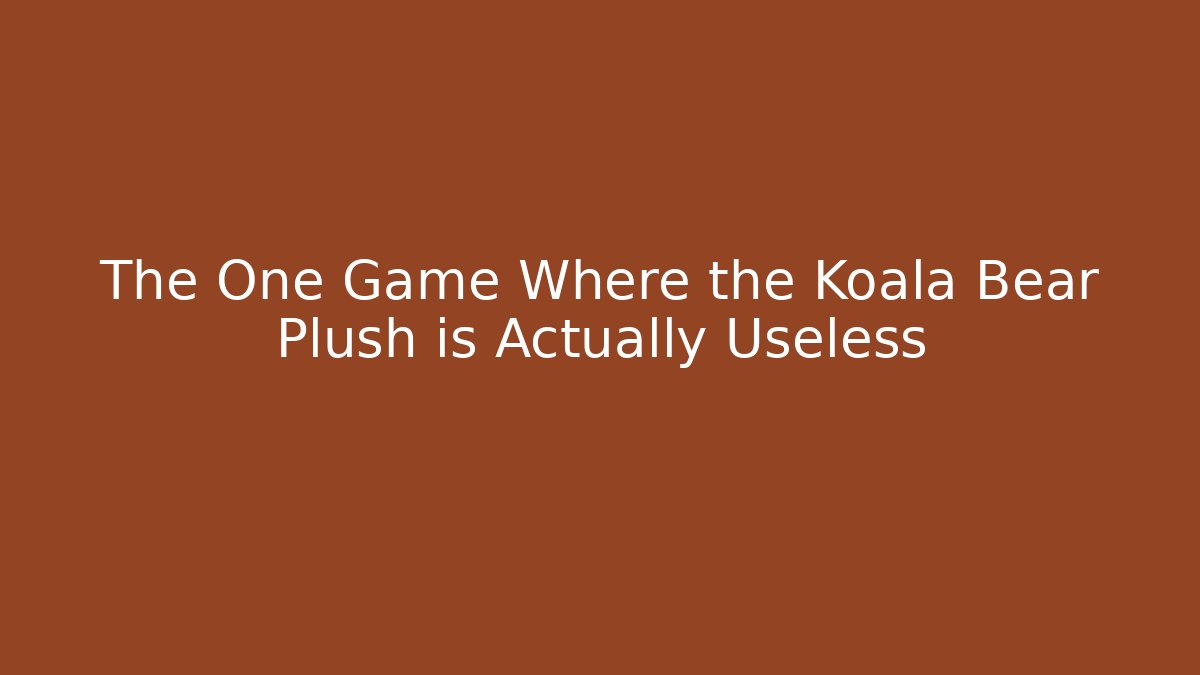 The One Game Where the Koala Bear Plush is Actually Useless